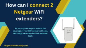 Read more about the article How can I connect 2 Netgear WiFi extenders?