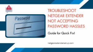 Read more about the article Troubleshoot Netgear Extender Not Accepting Password Hassles – Quick Fix! 