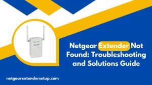 Read more about the article Netgear Extender Not Found: Troubleshooting and Solutions Guide