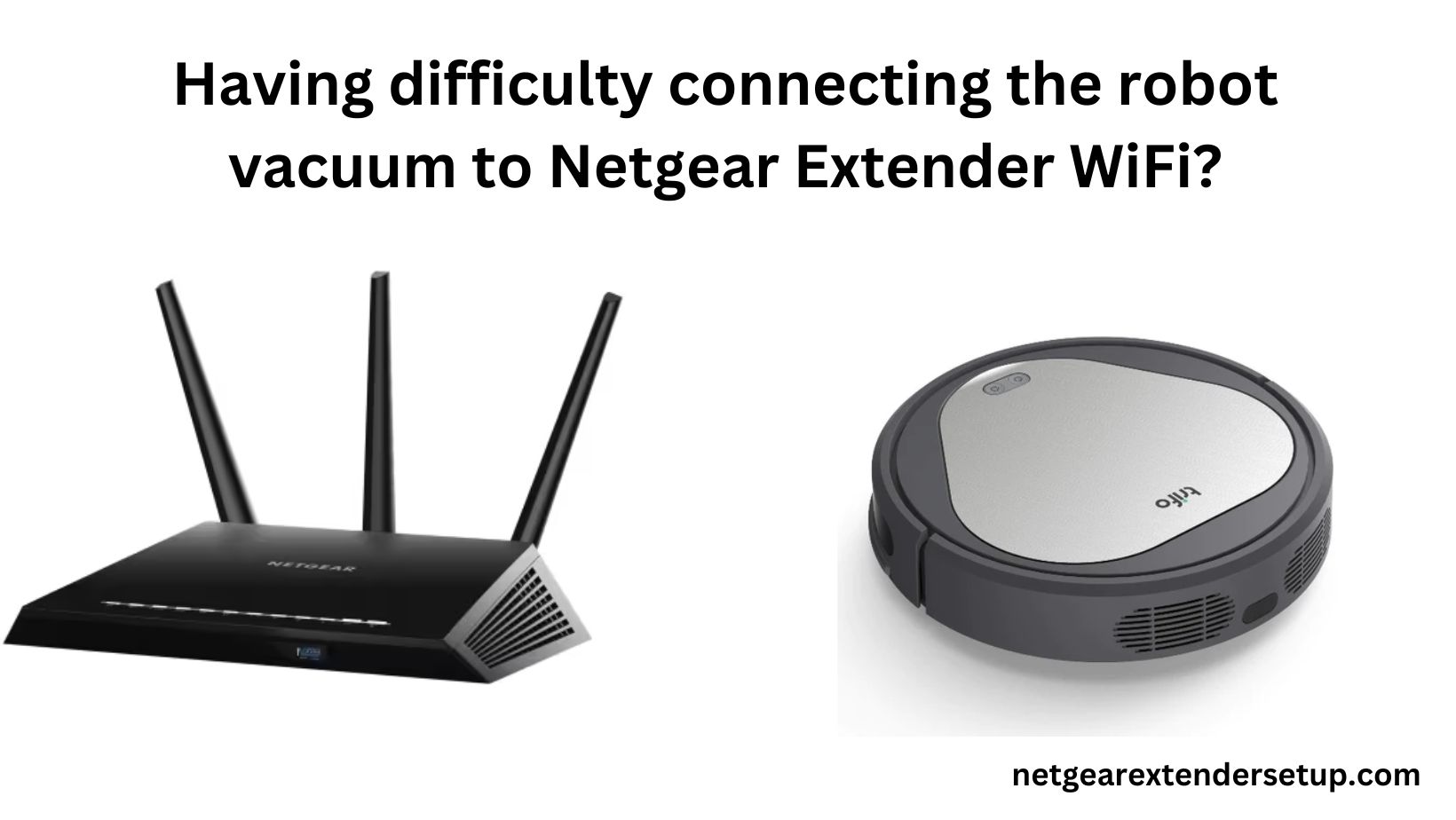 Read more about the article Having difficulty connecting the robot vacuum to Netgear Extender WiFi?