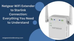 Read more about the article Netgear WiFi Extender to Starlink Connection: Everything You Need to Understand