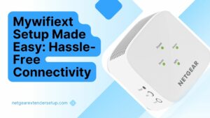 Read more about the article Mywifiext Setup Made Easy: Hassle-Free Connectivity