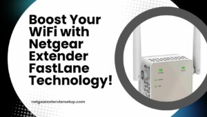 Read more about the article Boost Your WiFi with Netgear Extender FastLane Technology!