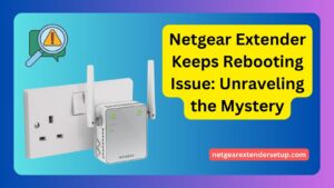 Read more about the article Netgear Extender Keeps Rebooting Issue: Unraveling the Mystery