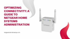Read more about the article Optimizing Connectivity: A Guide to Netgear Home Systems Administration