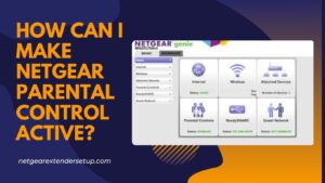 Read more about the article How Can I Make Netgear Parental Control Active?