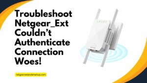 Read more about the article Troubleshoot Netgear_Ext Couldn’t Authenticate Connection Woes!
