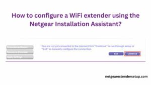 Read more about the article How to configure a WiFi extender using the Netgear Installation Assistant?