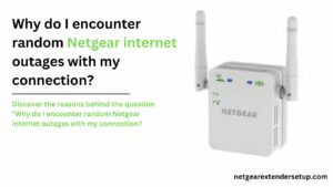 Read more about the article Why do I encounter random Netgear internet outages with my connection?