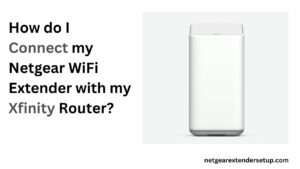 Read more about the article How do I Connect my Netgear WiFi Extender with my Xfinity Router?