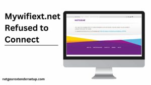 Read more about the article Troubleshooting Guide for Mywifiext.net Refused to Connect